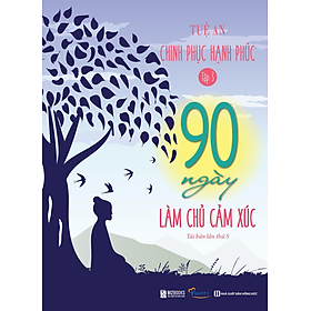 Download sách 90 Ngày Làm Chủ Cảm Xúc - Chinh Phục Hạnh Phúc Tập 3 (Tái bản 2021)