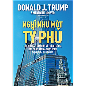 Nghĩ Như Một Tỷ Phú - Mọi Thứ Bạn Cần Biết Về Thành Công, Bất Động Sản Và Cuộc Sống