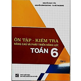 Sách - Ôn Tập - Kiểm Tra Nâng Cao Và Phát Triển Năng Lực Toán 6 (tập 2)