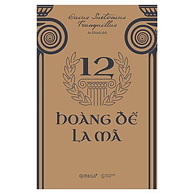 Cuốn Sách Làm Thỏa Mãn Sự Hiếu Kỳ Của Bạn Về Sự Huy Hoàng Của Thế Giới Cổ Đại: 12 Hoàng Đế La Mã
