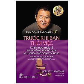 Dạy Con Làm Giàu 10 - Trước Khi Bạn Thôi Việc - Robert T Kiyosaki - Bản Quyền