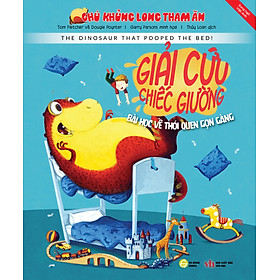 [Download Sách] CHÚ KHỦNG LONG THAM ĂN: GIẢI CỨU CHIẾC GIƯỜNG - BÀI HỌC THÓI QUEN GỌN GÀNG