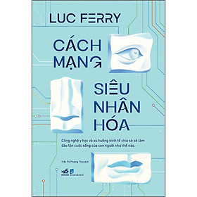 Sách Cách Mạng Siêu Nhân Hóa - Công Nghệ Y Học Và Xu Hướng Kinh Tế Chia Sẻ Sẽ Làm Đảo Lộn Cuộc Sống Của Con Người Như Thế Nào