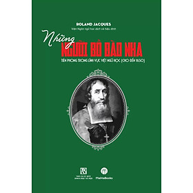 Những Người Bồ Đào Nha Tiên Phong Trong Lĩnh Vực Việt Ngữ Học (Cho Đến 1650) – Roland Jacques – Viện Ngôn Ngữ Học dịch và hiệu đính – (bìa mềm)