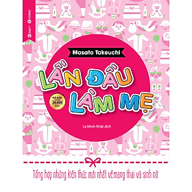 Lần Đầu Làm Mẹ - Tổng Hợp Những Kiến Thức Mới Nhất Về Mang Thai Và Sinh Nở (Tái Bản)