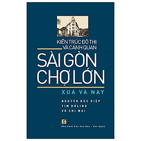 Kiến trúc đô thị và cảnh quan Sài Gòn - Chợ Lớn xưa và nay