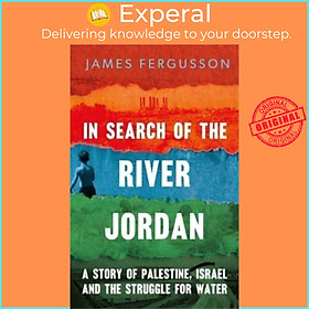 Sách - In Search of the River  - A Story of Palestine, Israel and the S by James Fergusson (UK edition, hardcover)