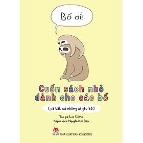 Bố Ơi! - Cuốn Sách Nhỏ Dành Cho Các Bố (Và Tất Cả Những Ai Yêu Bố)