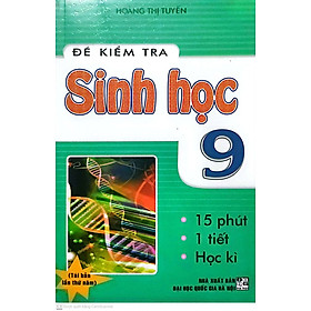 ĐỀ KIỂM TRA SINH HỌC 9 - 15 PHÚT - 1 TIẾT - HỌC KÌ(  TÁI BẢN)