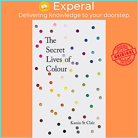Sách - The Secret Lives of Colour - RADIO 4's BOOK OF THE WEEK by Kassia St Clair (UK edition, hardcover)