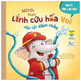 Bạn Ơi, Cùng Làm Nào! - Mình Theo Lính Cứu Hỏa Voi Dập Tắt Đám Cháy (Dành Cho Trẻ Từ 3-9 Tuổi)