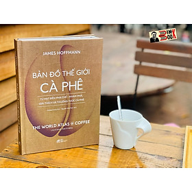 (Bìa cứng - Minh hoạ màu) B.Ả.N Đ.Ồ T.H.Ế GI.Ớ.I CÀ PHÊ - Từ Hạt Đến Pha Chế - Khám Phá , Giải Thích Và Thưởng Thức Cà Phê - James Hoffmann – Hoàng Quang Anh, Nguyễn Nhã Nam dịch - Nhã Nam