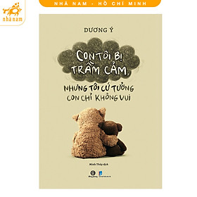 Sách - Con tôi bị trầm cảm, nhưng tôi cứ tưởng con chỉ không vui (Nhã Nam HCM) - Dương Ý