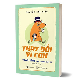 Sách Thay Đổi Vì Con : "Thuốc Đắng" Tặng Cha Mẹ Thời 4.0