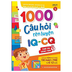 1000 Câu Hỏi Rèn Luyện IQ - CQ - Thách Thức Sáng Tạo - Tập 1