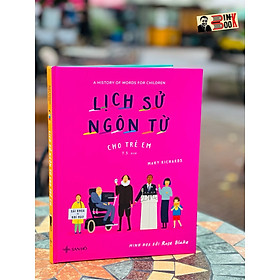 (Bìa cứng, in màu toàn bộ) LỊCH SỬ NGÔN TỪ CHO TRẺ EM – Mary Richards, Rose Blake – San Hô