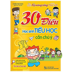 Rèn Luyện Kỹ Năng Sống Dành Cho Học Sinh - 30 Điều Học Sinh Tiểu Học Cần Chú Ý (Tái Bản)