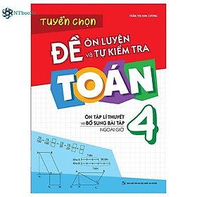 Sách Tuyển Chọn Đề Ôn Luyện Và Tự Kiểm Tra Toán Lớp 4 - Ôn Tập Lí Thuyết Và Bổ Sung Bài Tập Ngoài Giờ