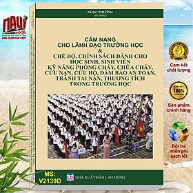 Sách Cẩm Nang Dành Cho Lãnh Đạo Trường Học - Chế Độ, Chính Sách Dành Cho Học Sinh, Sinh Viên - Kỹ Năng Phòng Cháy Chữa Cháy, Cứu Nạn Cứu Hộ, Đảm Bảo An Toàn, Tránh Tai Nạn, Thương Tích Trong Trường Học - V2139D