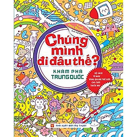 Sách - Chúng Mình Đi Đâu Thế - Khám Phá Trung Quốc - Huy Hoàng Bookstore