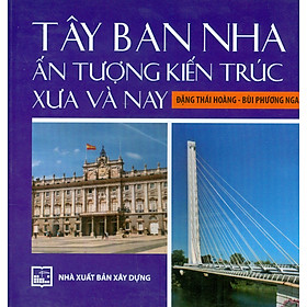 Tây Ban Nha Ấn Tượng Kiến Trúc Xưa Và Nay (In màu) - Đặng Thái Hoàng, Bùi Phương Nga