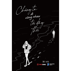 Chúng ta đi cùng nhau tới đây thôi - mi nói
