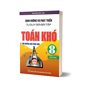 Định Hướng Và Phát Triển Tư Duy Giải Bài Tập Toán Khó Lớp 8 Tập 2 (Dùng Chung Cho Các Bộ SGK Hiện Hành)