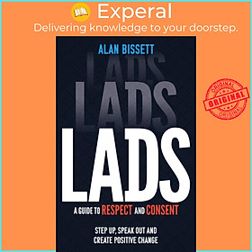 Sách - Lads - A Guide to Respect and Consent - Step Up, Speak Out and Create Pos by Alan Bissett (UK edition, paperback)