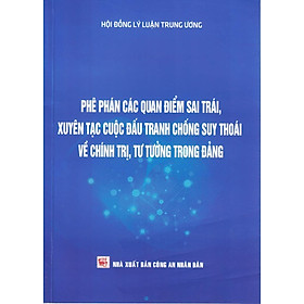 Download sách Phê Phán Các Quan Điểm Sai Trái, Xuyên Tạc Cuộc Đấu Tranh Chống Suy Thoái Về Chính Trị, Tư Tưởng Trong Đảng