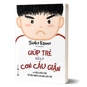 Giúp Trẻ Xử Lý Cơn Cáu Giận - 57 Bài Luyện Tập Để Điều Khiển Cơn Giận Của Trẻ