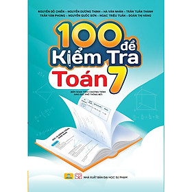 Sách - 100 Đề Kiểm Tra Toán 7 - Biên soạn theo chương trình GDPT mới - ndbooks