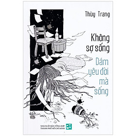 KHÔNG SỢ SỐNG - DÁM YÊU ĐỜI MÀ SỐNG