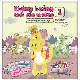 Sách Khủng Hoảng Tuổi Đến Trường 1: Tớ Không Thích Đi Học