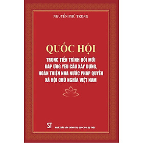 Quốc hội trong tiến trình đổi mới đáp ứng yêu cầu xây dựng, hoàn thiện Nhà nước pháp quyền xã hội chủ nghĩa Việt Nam