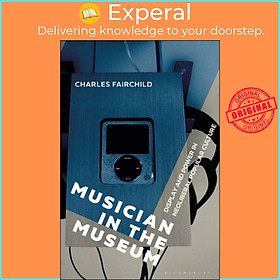 Sách - Musician in the Museum - Display and Power in Neoliberal Popular by Dr. Charles Fairchild (UK edition, paperback)