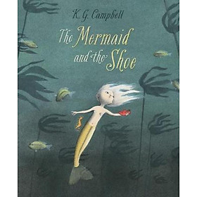 Sách - The The Mermaid And The Shoe by K. G. Campbell (hardcover)