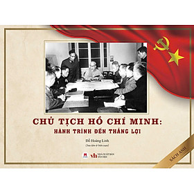 (Sách ảnh, bìa cứng) CHỦ TỊCH HỒ CHÍ MINH - HÀNH TRÌNH ĐẾN THẮNG LỢI - Đỗ Hoàng Linh - Huy Hoàng Bookstore