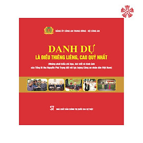 Hình ảnh Danh dự là điều thiêng liêng, cao quý nhất (Những phát biểu chỉ đạo, bài viết và những hình ảnh của Tổng Bí thư Nguyễn Phú Trọng đối với lực lượng Công an nhân dân Việt Nam)