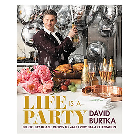 Life Is A Party: Deliciously Doable Recipes To Make Every Day A Celebration