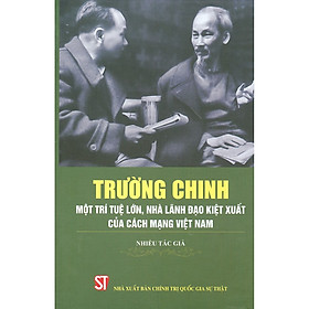 [Download Sách] Trường Chinh - Một Trí Tuệ Lớn, Nhà Lãnh Đạo Kiệt Xuất Của Cách Mạng Việt Nam