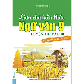 [Download Sách] Làm Chủ Kiến Thức Ngữ Văn 9 - Luyện Thi Vào 10 Phần 1: Đọc - Hiểu Văn Bản