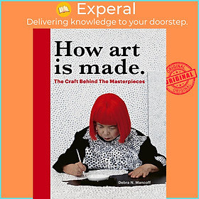 Sách - How Art is Made - The Craft Behind the Masterpieces by Debra N Mancoff (UK edition, Hardcover)