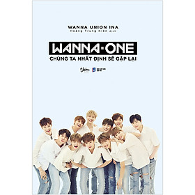 Wanna One: Chúng Ta Nhất Định Sẽ Gặp Lại (Bìa Cứng) - Tặng Kèm 8 Postcard Wanna One