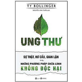 Ung Thư - Sự Thật, Hư Cấu, Gian Lận Và Những Phương Pháp Chữa Lành Không Độc Hại