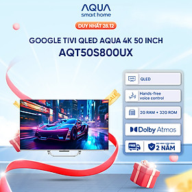 Google Tivi Aqua QLED 4K 50 inch AQT50S800UX - Freeship toàn quốc - Bảo hành 1 đổi 1 trong 730 ngày đối với lỗi màn hình - Hàng chính hãng
