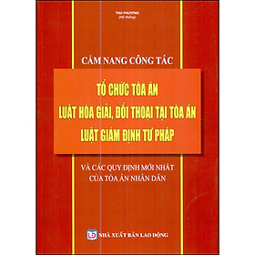 Cẩm Nang Công Tác Tổ Chức Toà Án - Luật Hòa Giải, Đối Thoại Tại Tòa Án - Luật Giám Định Tư Pháp