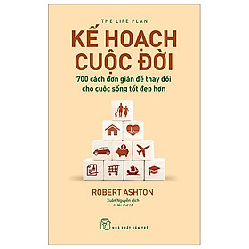 Kế hoạch cuộc đời : 700 cách đơn giản để thay đổi cho cuộc sống tốt đẹp hơn