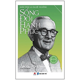 Sống Đời Hạnh Phúc - Khắc Phục Lo Âu Để Vui Sống (Tái Bản)