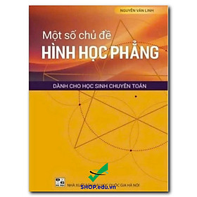 Một số chủ đề Hình học phẳng dành cho học sinh chuyên Toán – Nguyễn Văn Linh
