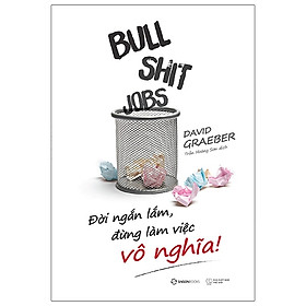 Sách Kỹ Năng Sống-Bullshit Jobs: Đời Ngắn Lắm, Đừng Làm Việc Vô Nghĩa!